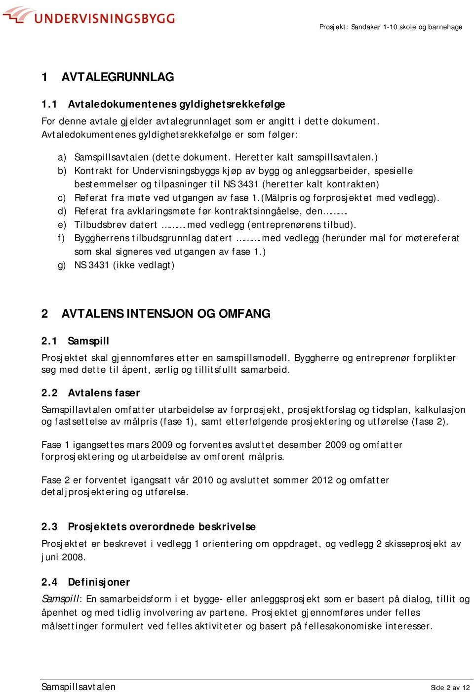 ) b) Kontrakt for Undervisningsbyggs kjøp av bygg og anleggsarbeider, spesielle bestemmelser og tilpasninger til NS 3431 (heretter kalt kontrakten) c) Referat fra møte ved utgangen av fase 1.