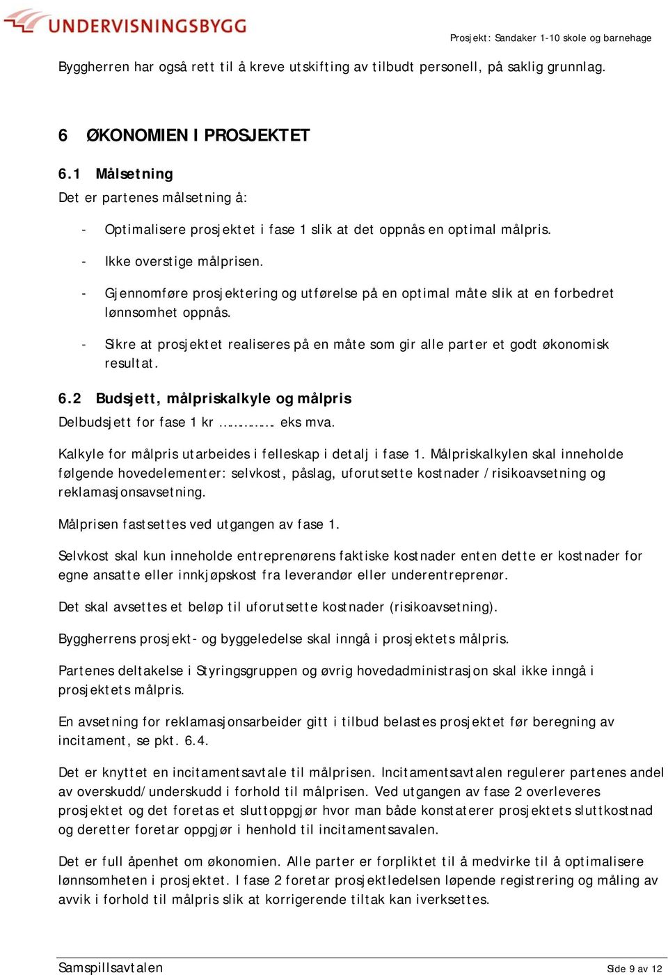 - Gjennomføre prosjektering og utførelse på en optimal måte slik at en forbedret lønnsomhet oppnås. - Sikre at prosjektet realiseres på en måte som gir alle parter et godt økonomisk resultat. 6.