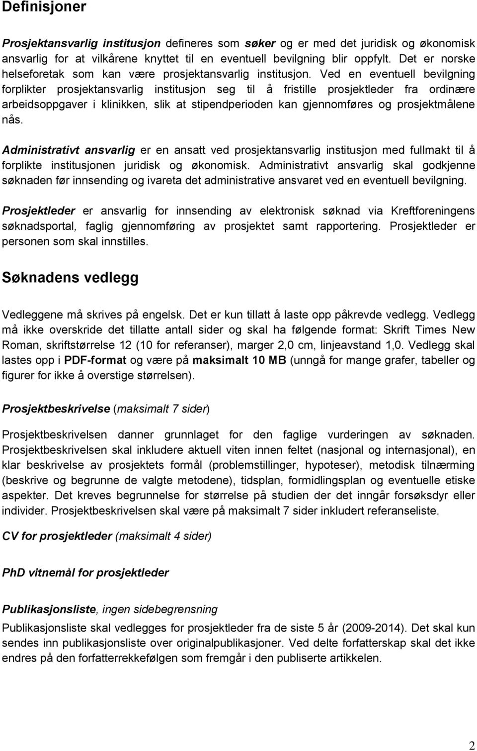 Ved en eventuell bevilgning frplikter prsjektansvarlig institusjn seg til å fristille prsjektleder fra rdinære arbeidsppgaver i klinikken, slik at stipendperiden kan gjennmføres g prsjektmålene nås.