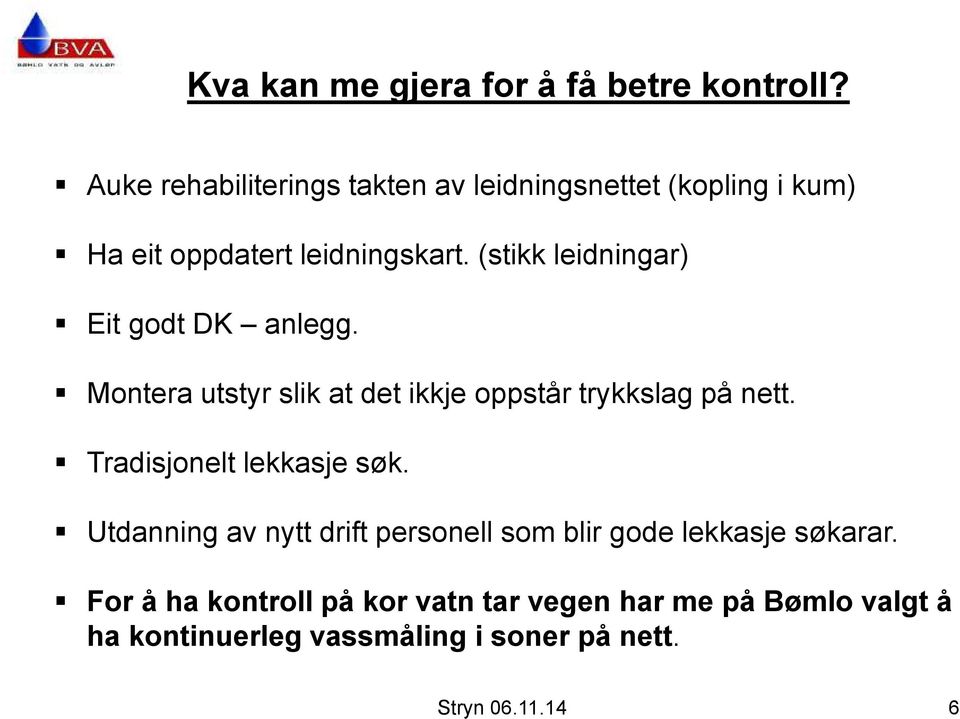 (stikk leidningar) Eit godt DK anlegg. Montera utstyr slik at det ikkje oppstår trykkslag på nett.