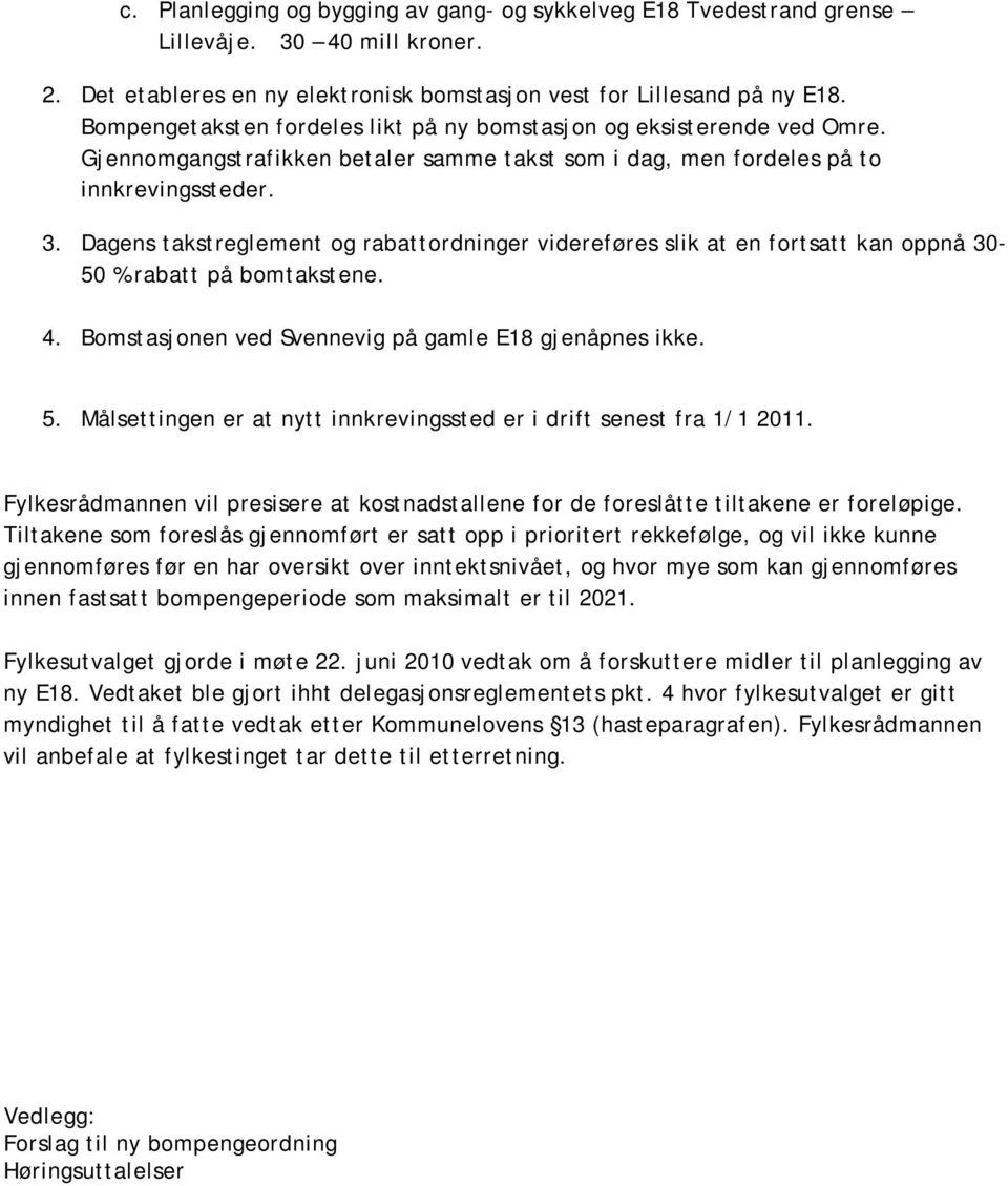 Dagens takstreglement og rabattordninger videreføres slik at en fortsatt kan oppnå 30-50 % rabatt på bomtakstene. 4. Bomstasjonen ved Svennevig på gamle E18 gjenåpnes ikke. 5.