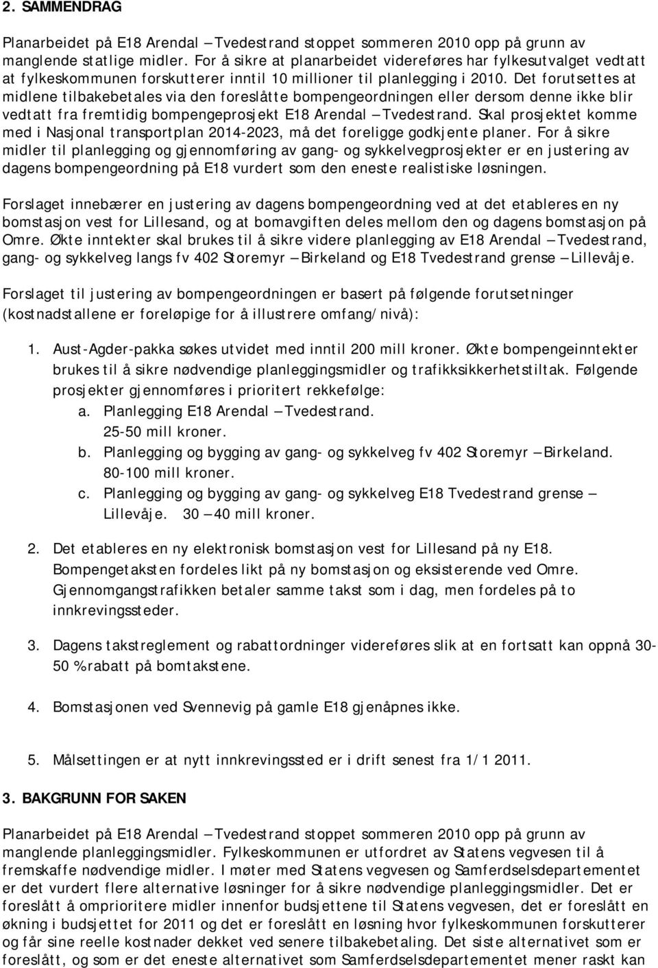 Det forutsettes at midlene tilbakebetales via den foreslåtte bompengeordningen eller dersom denne ikke blir vedtatt fra fremtidig bompengeprosjekt E18 Arendal Tvedestrand.