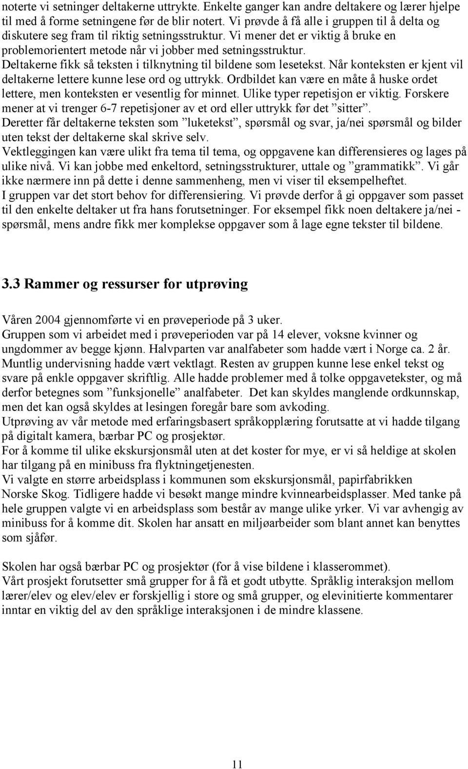 Deltakerne fikk så teksten i tilknytning til bildene som lesetekst. Når konteksten er kjent vil deltakerne lettere kunne lese ord og uttrykk.