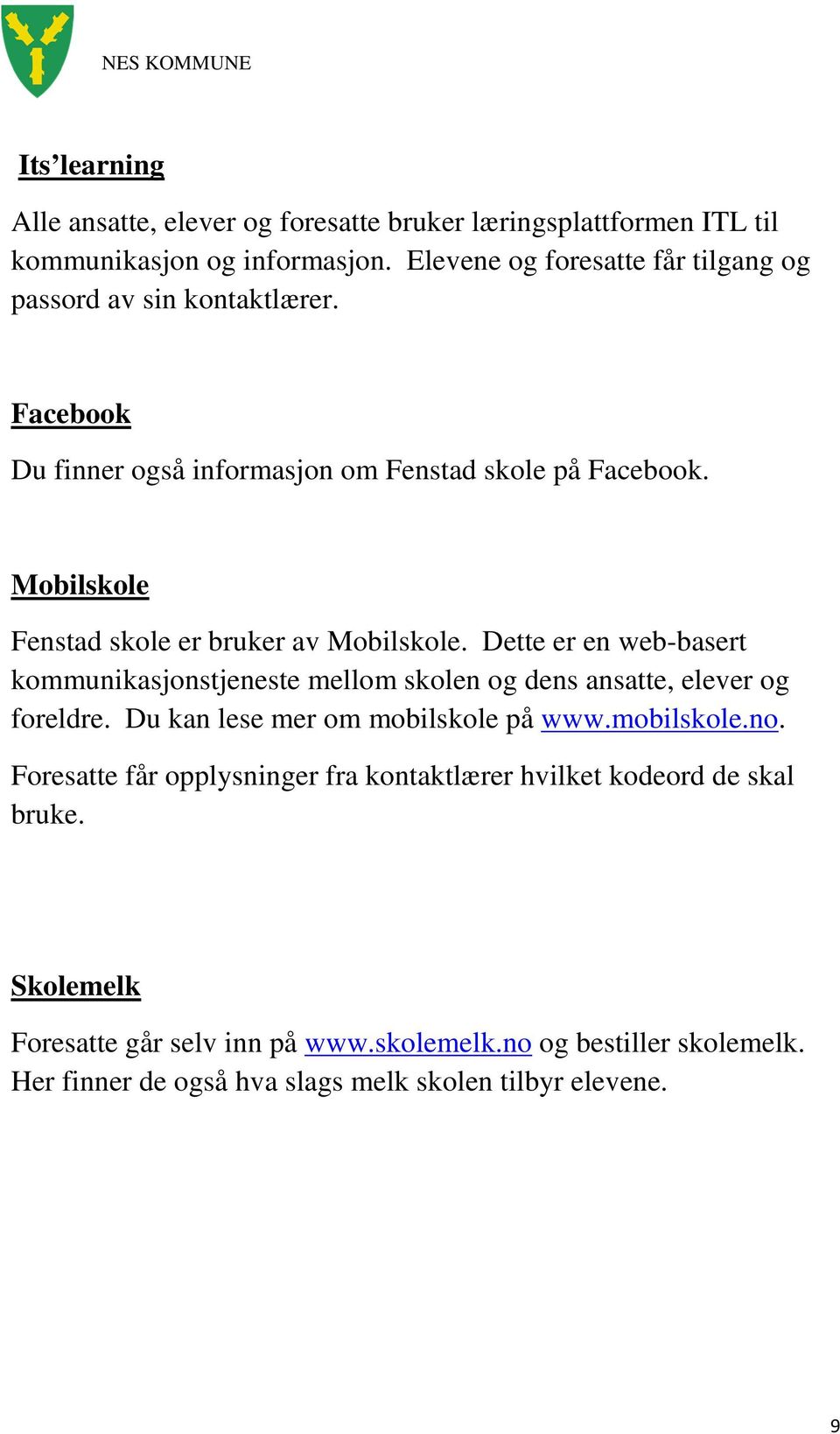 Mobilskole Fenstad skole er bruker av Mobilskole. Dette er en web-basert kommunikasjonstjeneste mellom skolen og dens ansatte, elever og foreldre.