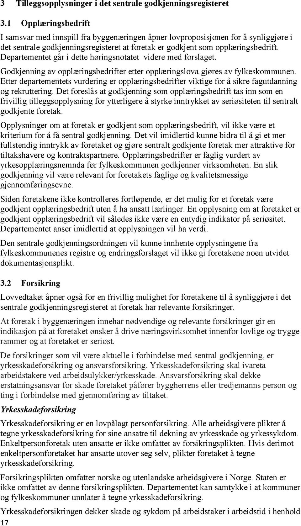 Departementet går i dette høringsnotatet videre med forslaget. Godkjenning av opplæringsbedrifter etter opplæringslova gjøres av fylkeskommunen.