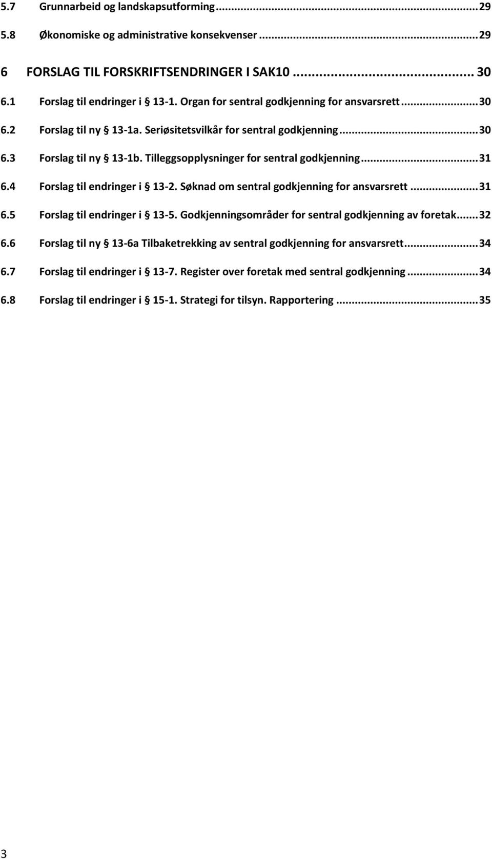 .. 31 6.4 Forslag til endringer i 13-2. Søknad om sentral godkjenning for ansvarsrett... 31 6.5 Forslag til endringer i 13-5. Godkjenningsområder for sentral godkjenning av foretak... 32 6.