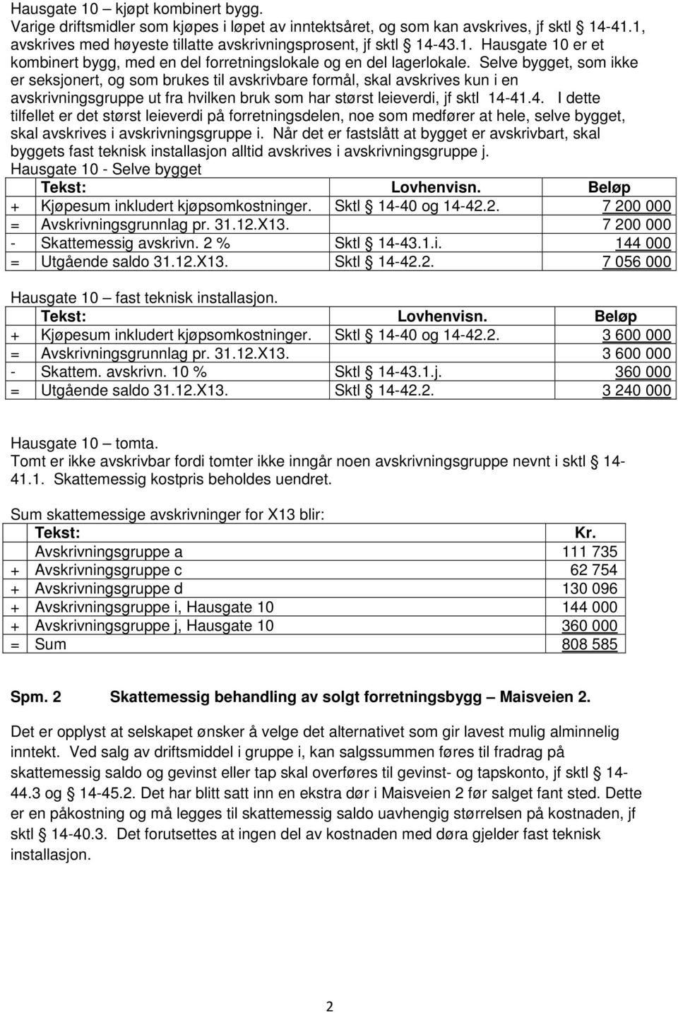 41.4. I dette tilfellet er det størst leieverdi på forretningsdelen, noe som medfører at hele, selve bygget, skal avskrives i avskrivningsgruppe i.