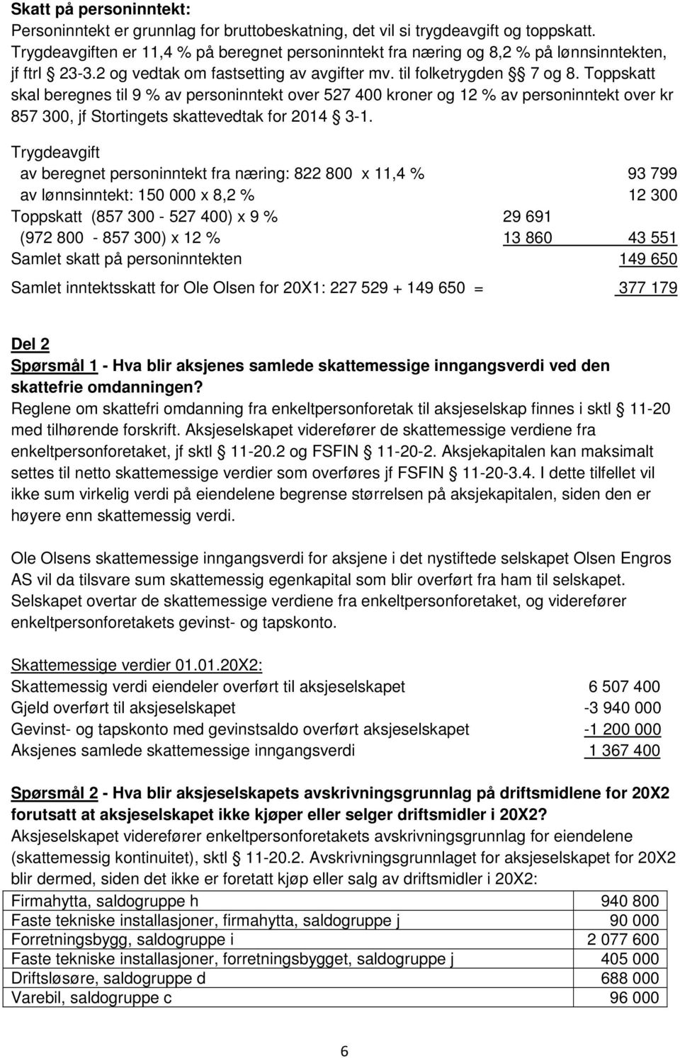 Toppskatt skal beregnes til 9 % av personinntekt over 527 400 kroner og 12 % av personinntekt over kr 857 300, jf Stortingets skattevedtak for 2014 3-1.