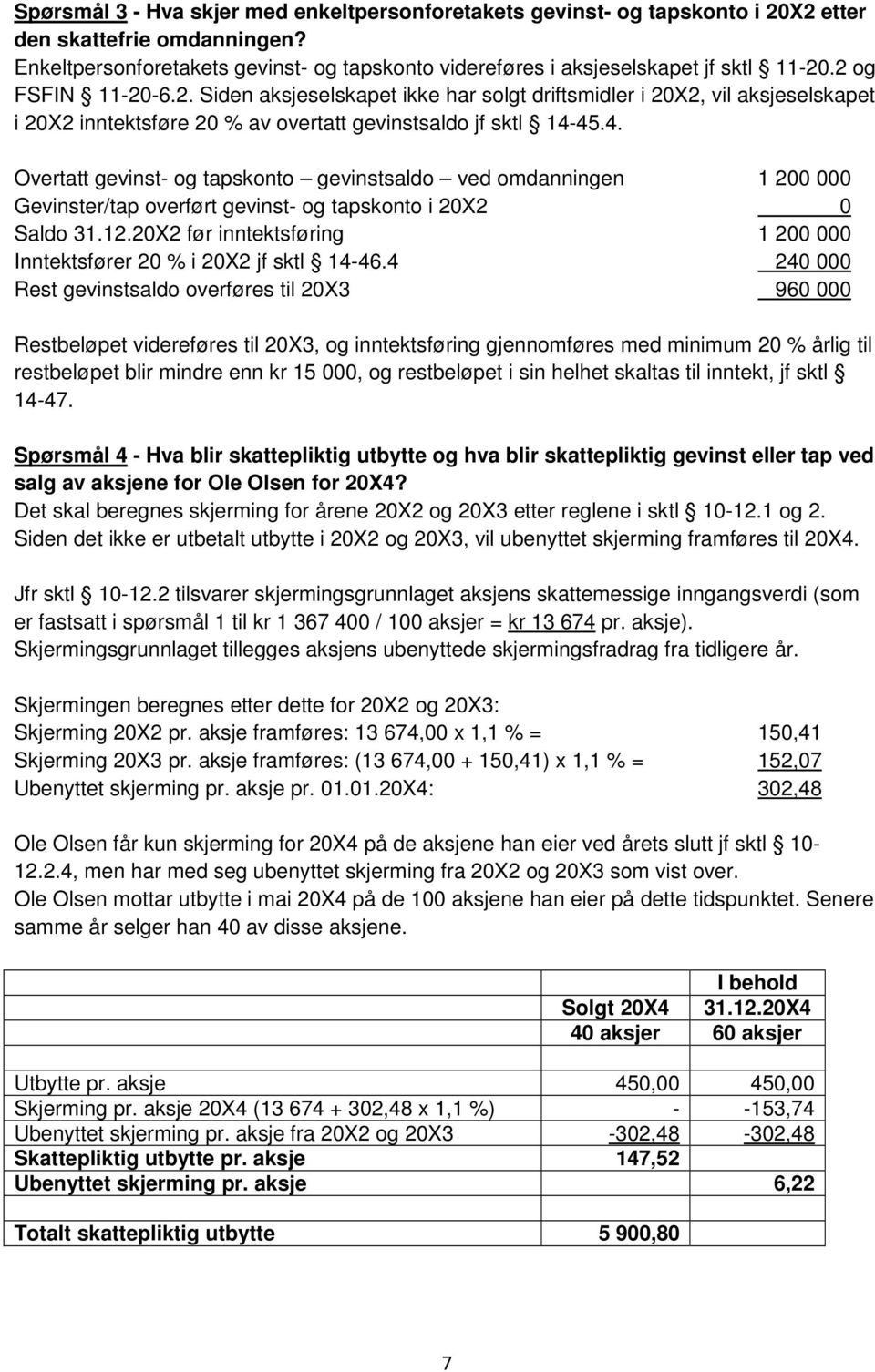 .2 og FSFIN 11-20-6.2. Siden aksjeselskapet ikke har solgt driftsmidler i 20X2, vil aksjeselskapet i 20X2 inntektsføre 20 % av overtatt gevinstsaldo jf sktl 14-