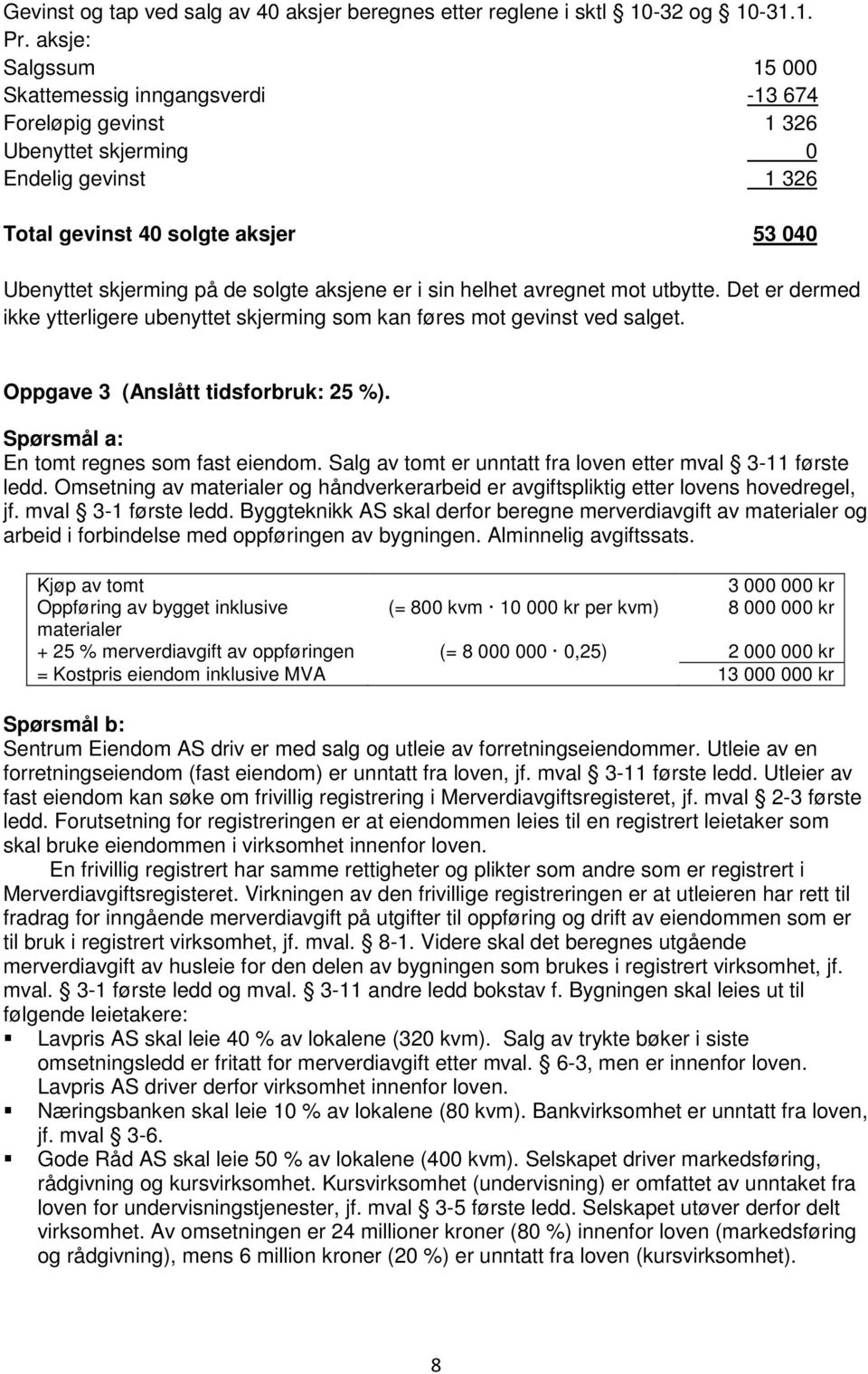 aksjene er i sin helhet avregnet mot utbytte. Det er dermed ikke ytterligere ubenyttet skjerming som kan føres mot gevinst ved salget. Oppgave 3 (Anslått tidsforbruk: 25 %).