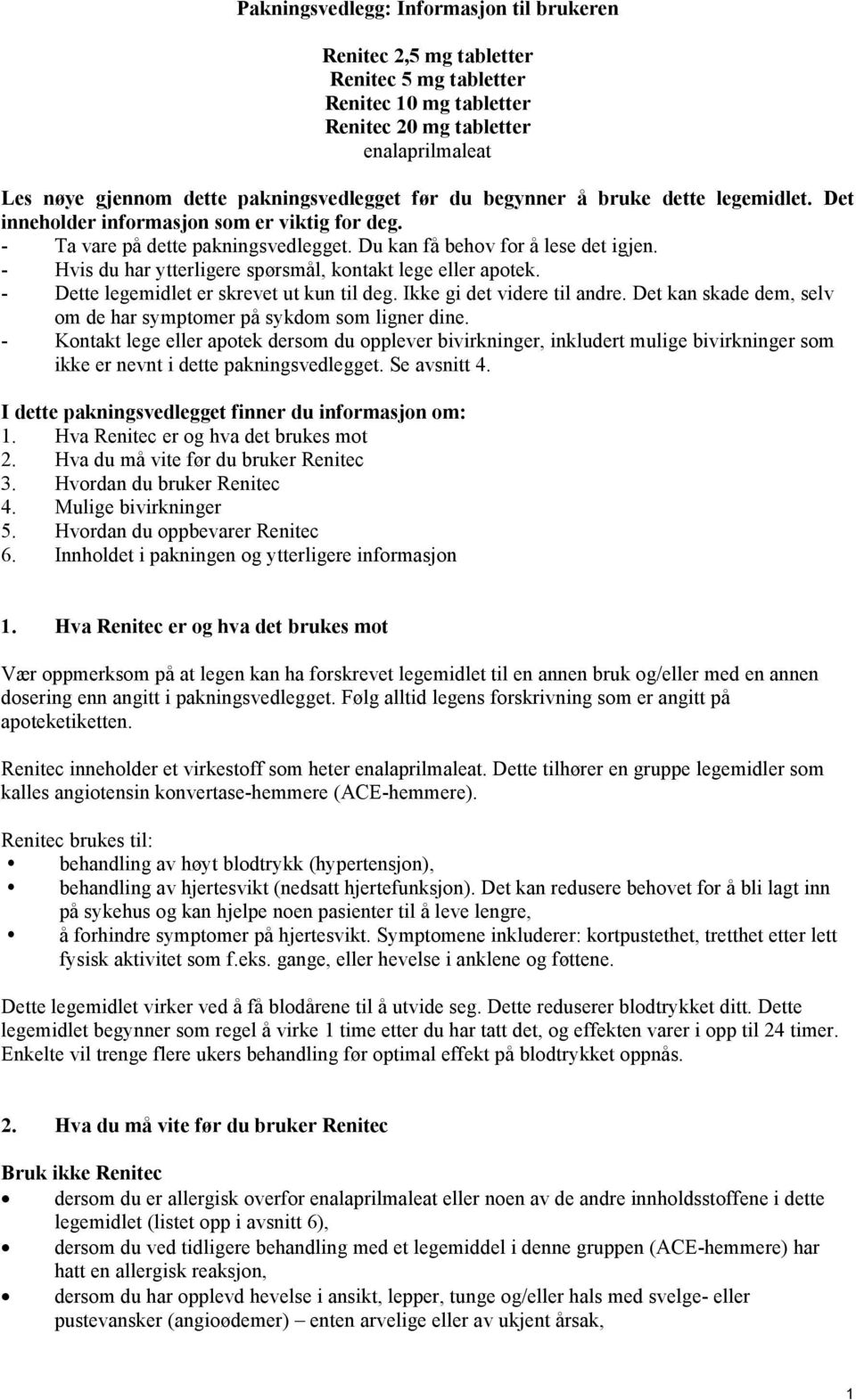 - Hvis du har ytterligere spørsmål, kontakt lege eller apotek. - Dette legemidlet er skrevet ut kun til deg. Ikke gi det videre til andre.