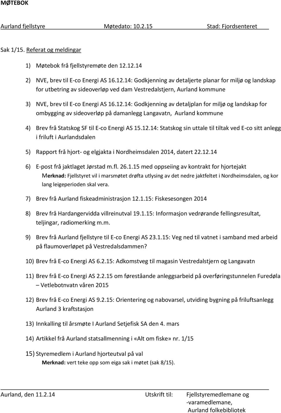 12.14: Godkjenning av detaljplan for miljø og landskap for ombygging av sideoverløp på damanlegg Langavatn, Aurland kommune 4) Brev frå Statskog SF til E-co Energi AS 15.12.14: Statskog sin uttale til tiltak ved E-co sitt anlegg i friluft i Aurlandsdalen 5) Rapport frå hjort- og elgjakta i Nordheimsdalen 2014, datert 22.