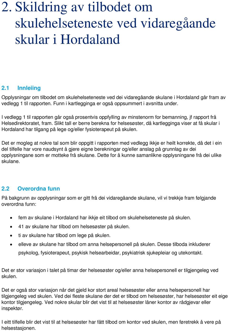 I vedlegg 1 til rapporten går også prosentvis oppfylling av minstenorm for bemanning, jf rapport frå Helsedirektoratet, fram.