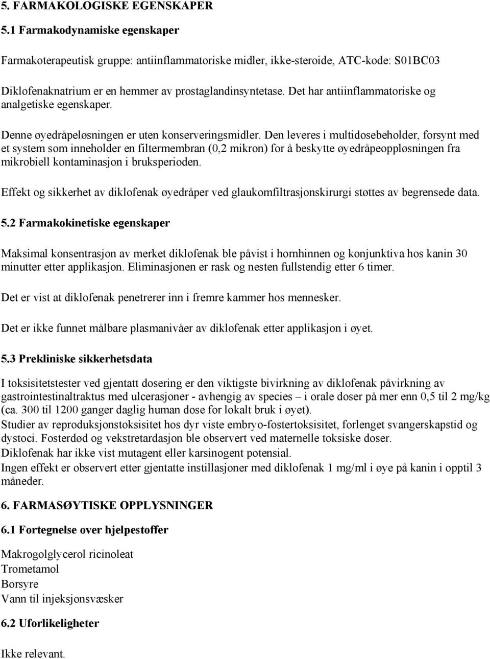 Det har antiinflammatoriske og analgetiske egenskaper. Denne øyedråpeløsningen er uten konserveringsmidler.