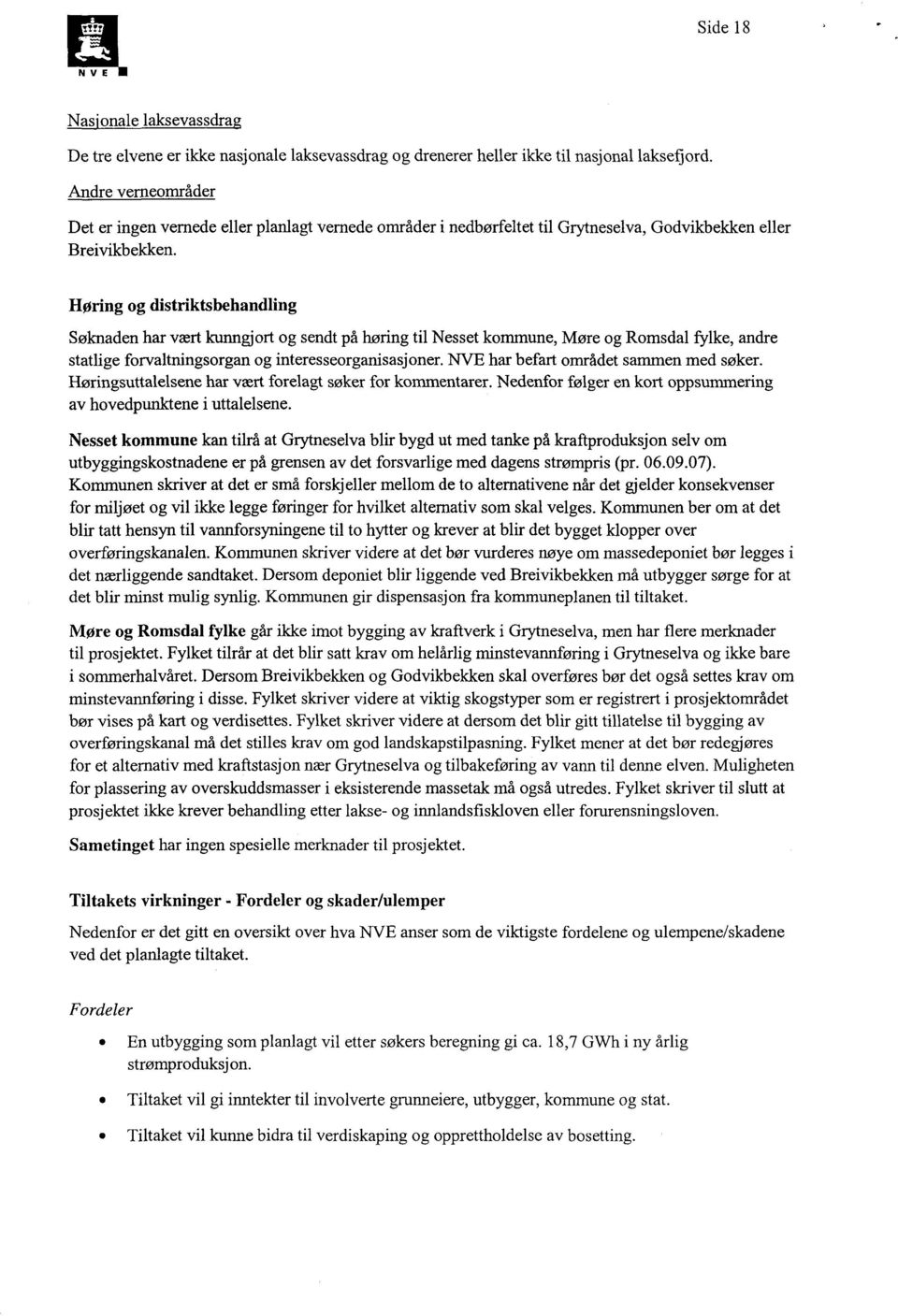 Høring og distriktsbehandling Søknaden har vært kunngj ort og sendt på høring til Nesset kommune, Møre og Romsdal fylke, andre statlige forvaltningsorgan og interesseorganisasjoner.