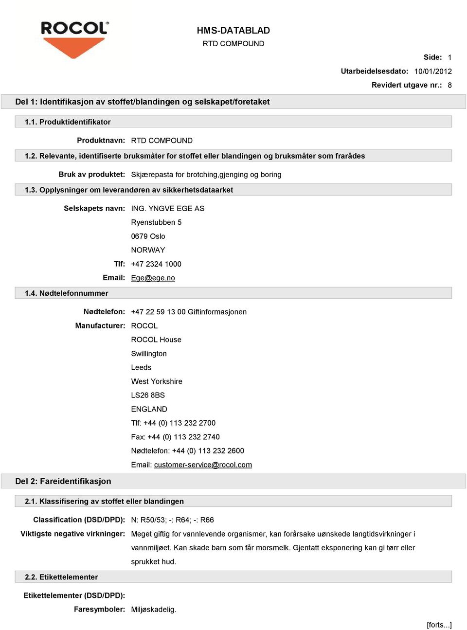2324 1000 Email: Ege@ege.no 1.4. Nødtelefonnummer Nødtelefon: Manufacturer: +47 22 59 13 00 Giftinformasjonen ROCOL ROCOL House Swillington Leeds West Yorkshire LS26 8BS ENGLAND Tlf: +44 (0) 113 232