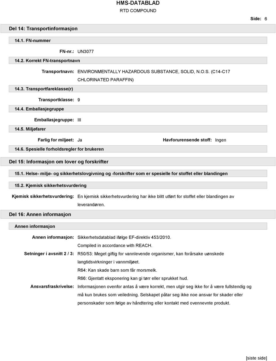 Spesielle forholdsregler for brukeren Del 15: Informasjon om lover og forskrifter 15.1. Helse- miljø- og sikkerhetslovgivning og -forskrifter som er spesielle for stoffet eller blandingen 15.2.