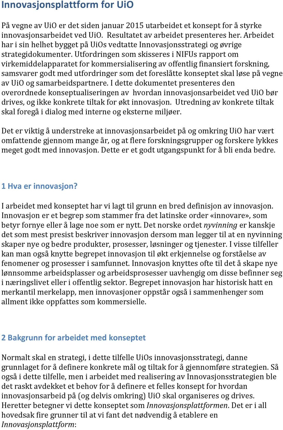 Utfordringen som skisseres i NIFUs rapport om virkemiddelapparatet for kommersialisering av offentlig finansiert forskning, samsvarer godt med utfordringer som det foreslåtte konseptet skal løse på