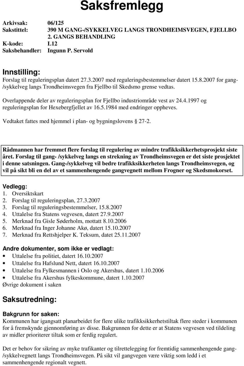 Overlappende deler av reguleringsplan for Fjellbo industriområde vest av 24.4.1997 og reguleringsplan for Hexebergfjellet av 16.5.1984 med endringer oppheves.