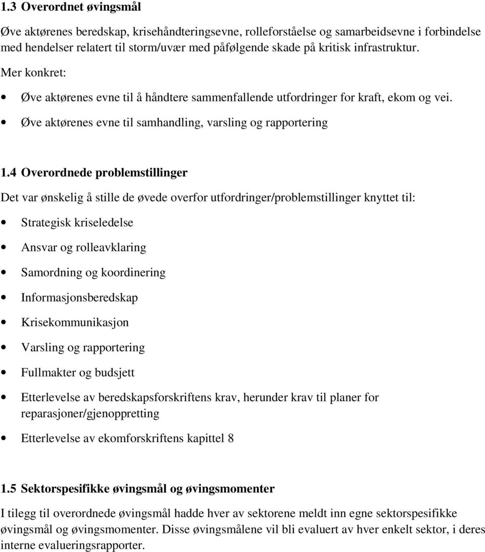 4 Overordnede problemstillinger Det var ønskelig å stille de øvede overfor utfordringer/problemstillinger knyttet til: Strategisk kriseledelse Ansvar og rolleavklaring Samordning og koordinering