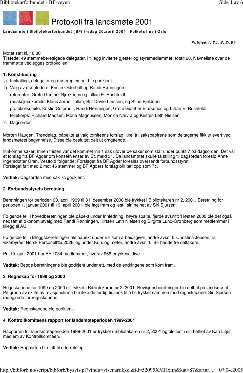 Innkalling, delegater og møtereglement ble godkjent. b. Valg av møteledere: Kristin Østerholt og Randi Rønningen referenter: Grete Günther Bjørkenes og Lillian E.