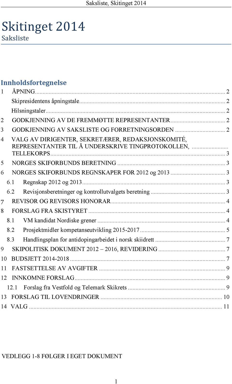 .. 3 5 NORGES SKIFORBUNDS BERETNING... 3 6 NORGES SKIFORBUNDS REGNSKAPER FOR 2012 og 2013... 3 6.1 Regnskap 2012 og 2013... 3 6.2 Revisjonsberetninger og kontrollutvalgets beretning.