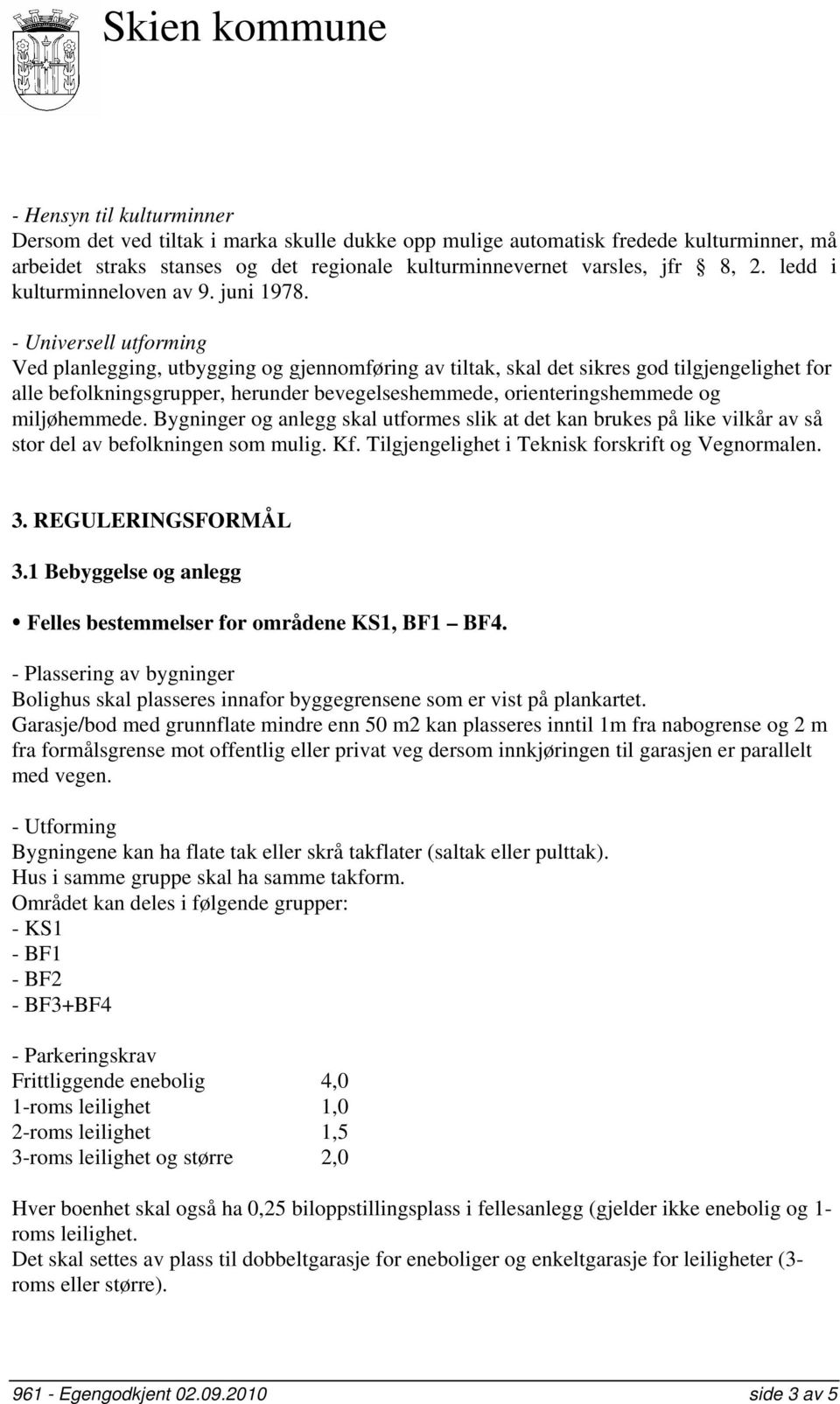 - Universell utforming Ved planlegging, utbygging og gjennomføring av tiltak, skal det sikres god tilgjengelighet for alle befolkningsgrupper, herunder bevegelseshemmede, orienteringshemmede og