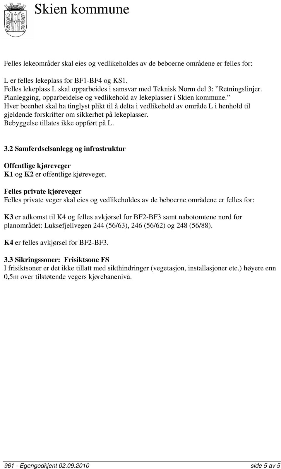 Hver boenhet skal ha tinglyst plikt til å delta i vedlikehold av område L i henhold til gjeldende forskrifter om sikkerhet på lekeplasser. Bebyggelse tillates ikke oppført på L. 3.