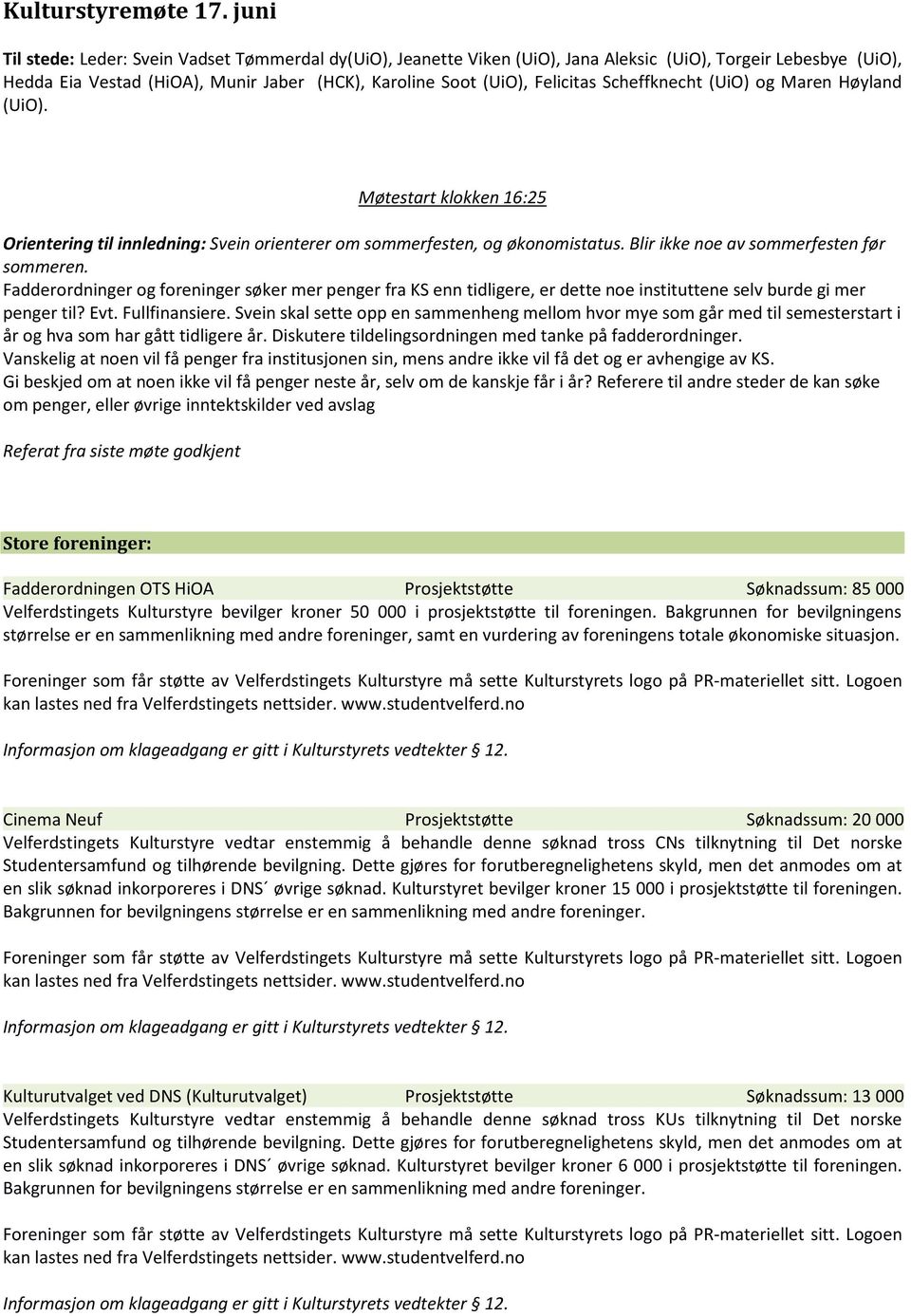 Scheffknecht (UiO) og Maren Høyland (UiO). Møtestart klokken 16:25 Orientering til innledning: Svein orienterer om sommerfesten, og økonomistatus. Blir ikke noe av sommerfesten før sommeren.