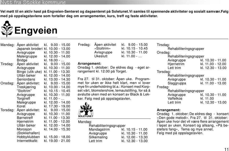 00 Bridge kl. 18.00 -... Tirsdag: Åpen aktivitet kl. 9.00-15.00 Bingo (ulik uke) kl. 11.00-13.30 Utlån bøker kl. 12.00-14.00 Seniordans kl. 13.00-14.30 Onsdag: Åpen aktivitet: kl. 9.00-15.00 Treskjæring kl.