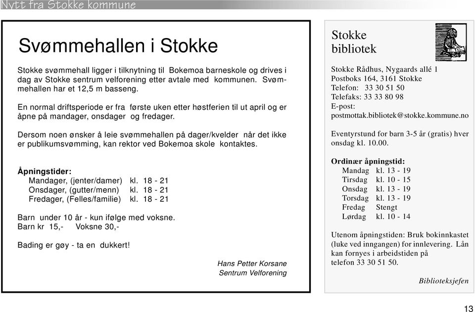 Dersom noen ønsker å leie svømmehallen på dager/kvelder når det ikke er publikumsvømming, kan rektor ved Bokemoa skole kontaktes.