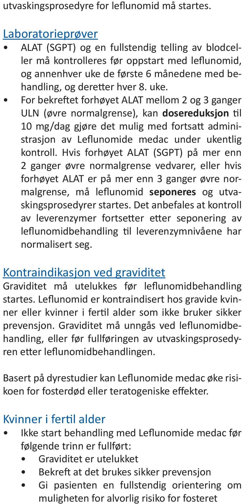 de første 6 månedene med behandling, og deretter hver 8. uke.