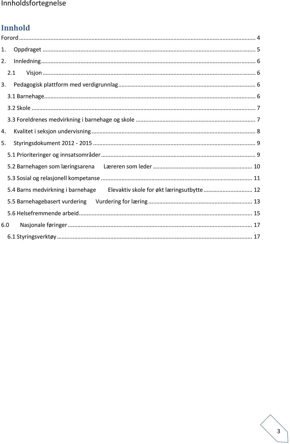 1 Prioriteringer og innsatsområder... 9 5.2 Barnehagen som læringsarena Læreren som leder... 10 5.3 Sosial og relasjonell kompetanse... 11 5.