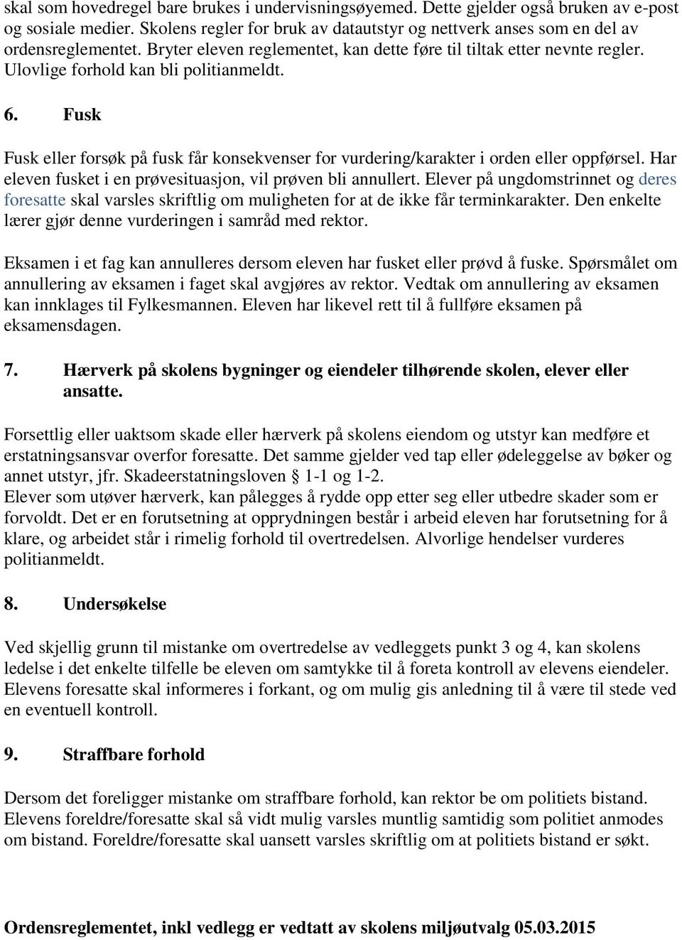 Fusk Fusk eller forsøk på fusk får konsekvenser for vurdering/karakter i orden eller oppførsel. Har eleven fusket i en prøvesituasjon, vil prøven bli annullert.