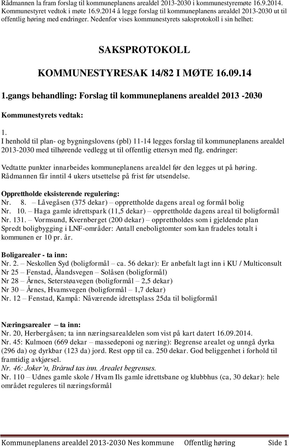 gangs behandling: Forslag til kommuneplanens arealdel 2013-2030 Kommunestyrets vedtak: 1.