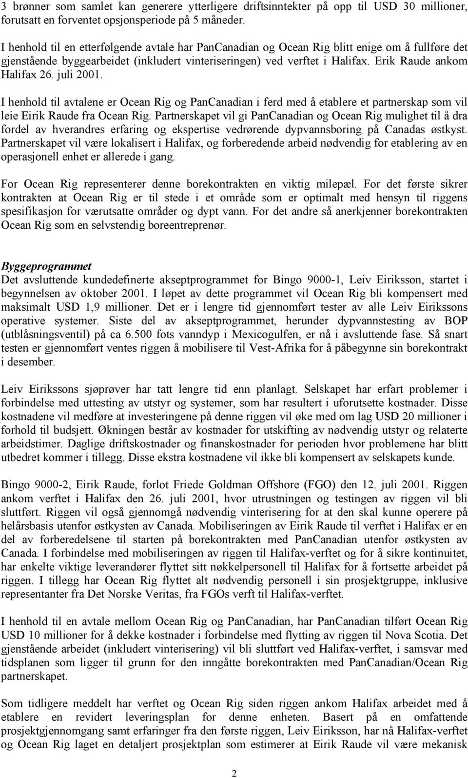 Erik Raude ankom Halifax 26. juli 2001. I henhold til avtalene er Ocean Rig og PanCanadian i ferd med å etablere et partnerskap som vil leie Eirik Raude fra Ocean Rig.