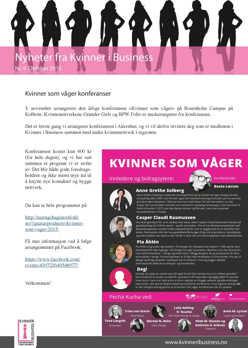 Det er første gang vi arrangerer konferansen i Akershus, og vi vil derfor invitere deg som er medlemm i Kvinner i Business sammen med andre kvinnenettverk i regionen.