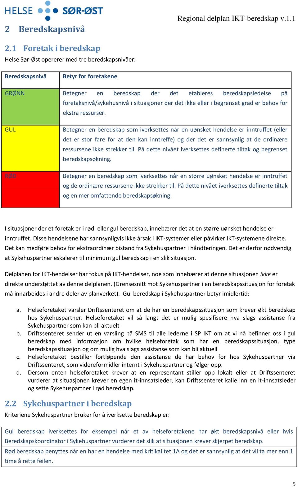 i situasjoner der det ikke eller i begrenset grad er behov for ekstra ressurser.