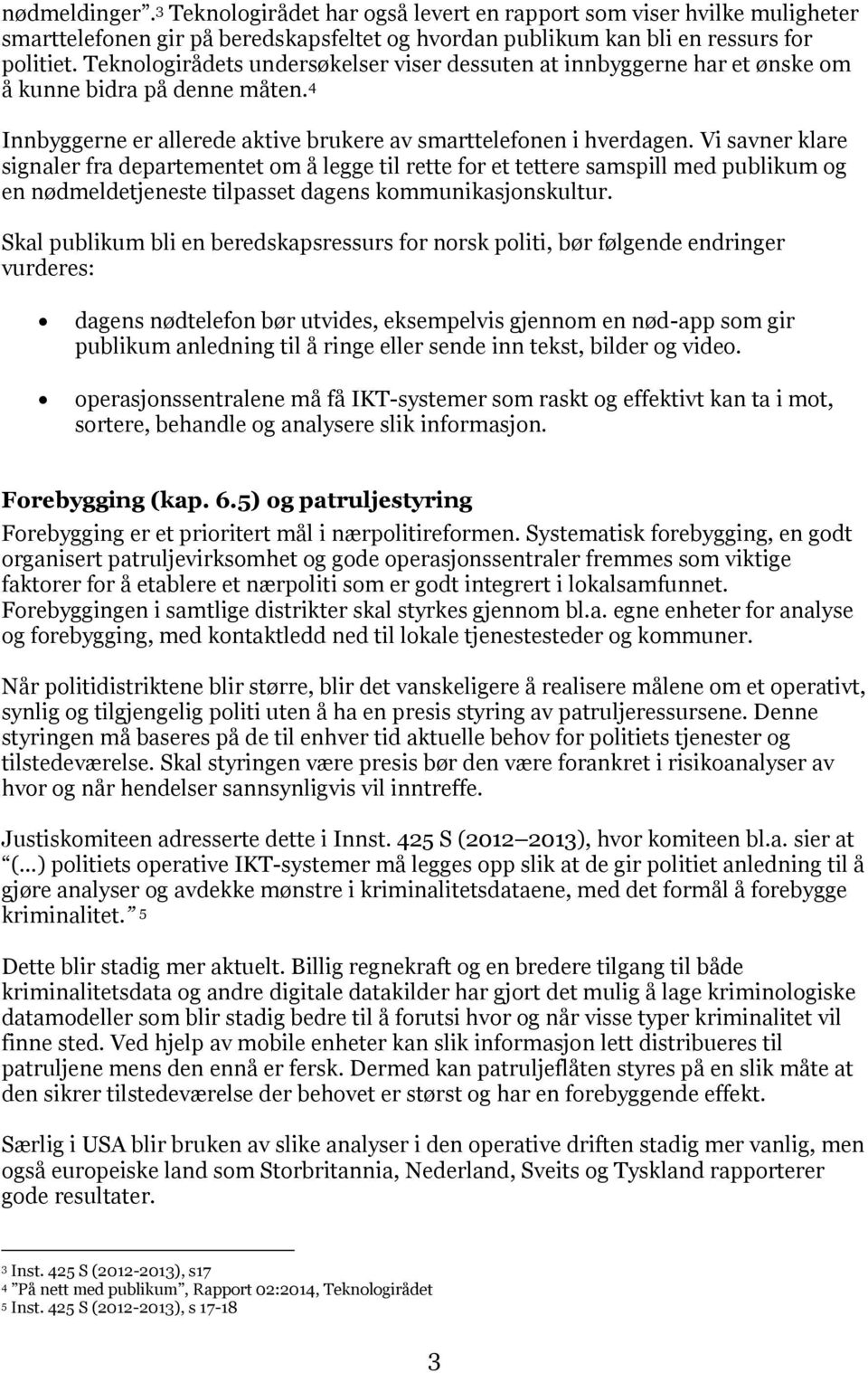 Vi savner klare signaler fra departementet om å legge til rette for et tettere samspill med publikum og en nødmeldetjeneste tilpasset dagens kommunikasjonskultur.