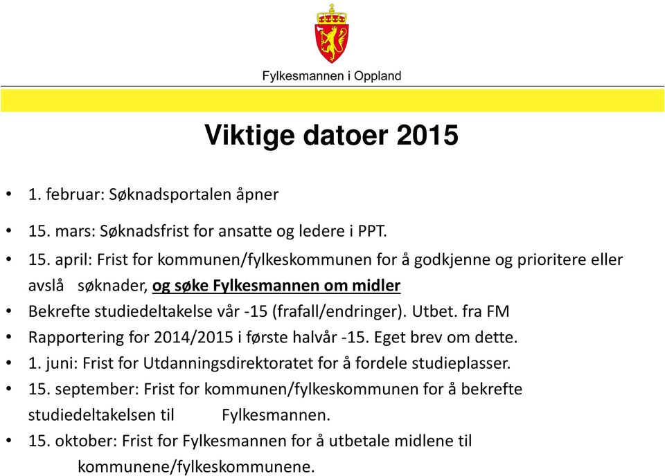 april: Frist for kommunen/fylkeskommunen for å godkjenne og prioritere eller avslå søknader, og søke Fylkesmannen om midler Bekrefte studiedeltakelse vår