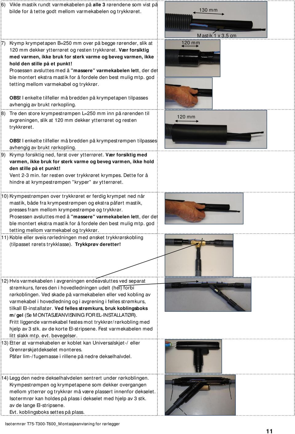 Vær forsiktig med varmen, ikke bruk for sterk varme og beveg varmen, ikke hold den stille på et punkt!