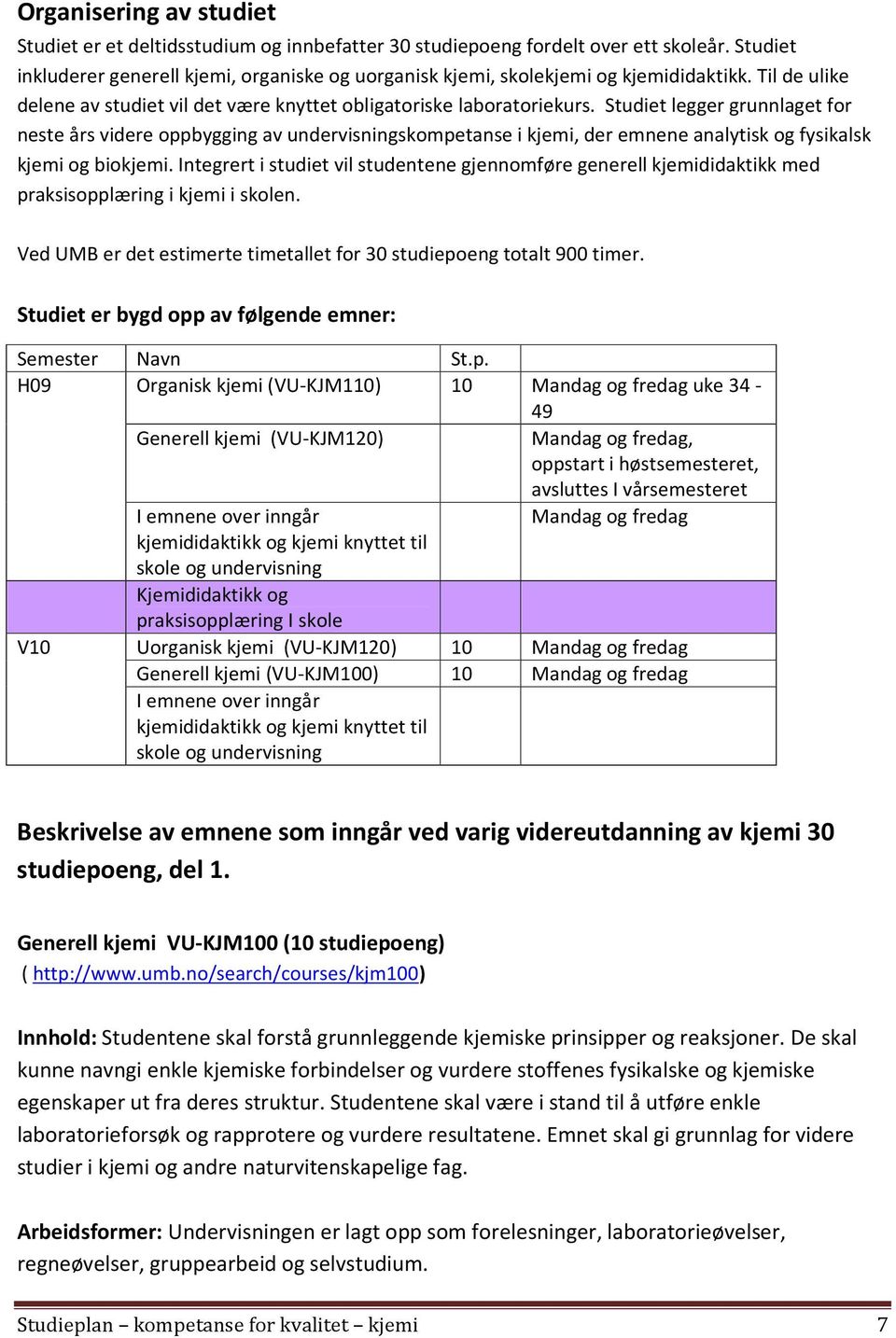 Studiet legger grunnlaget for neste års videre oppbygging av undervisningskompetanse i kjemi, der emnene analytisk og fysikalsk kjemi og biokjemi.