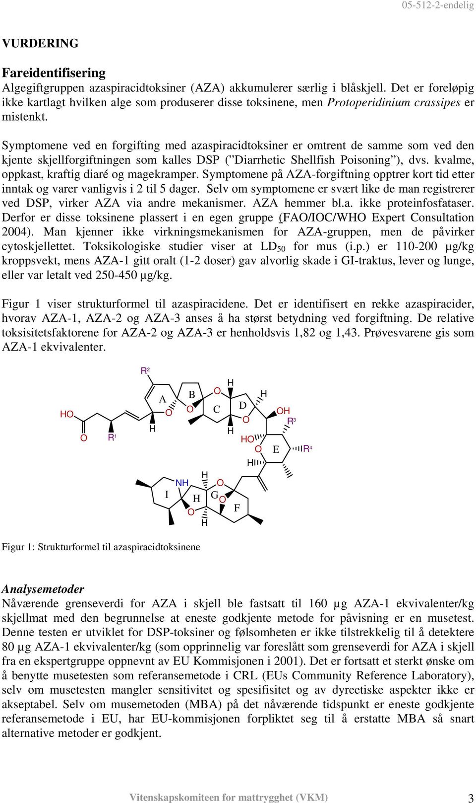 Symptomene ved en forgifting med azaspiracidtoksiner er omtrent de samme som ved den kjente skjellforgiftningen som kalles DSP ( Diarrhetic Shellfish Poisoning ), dvs.