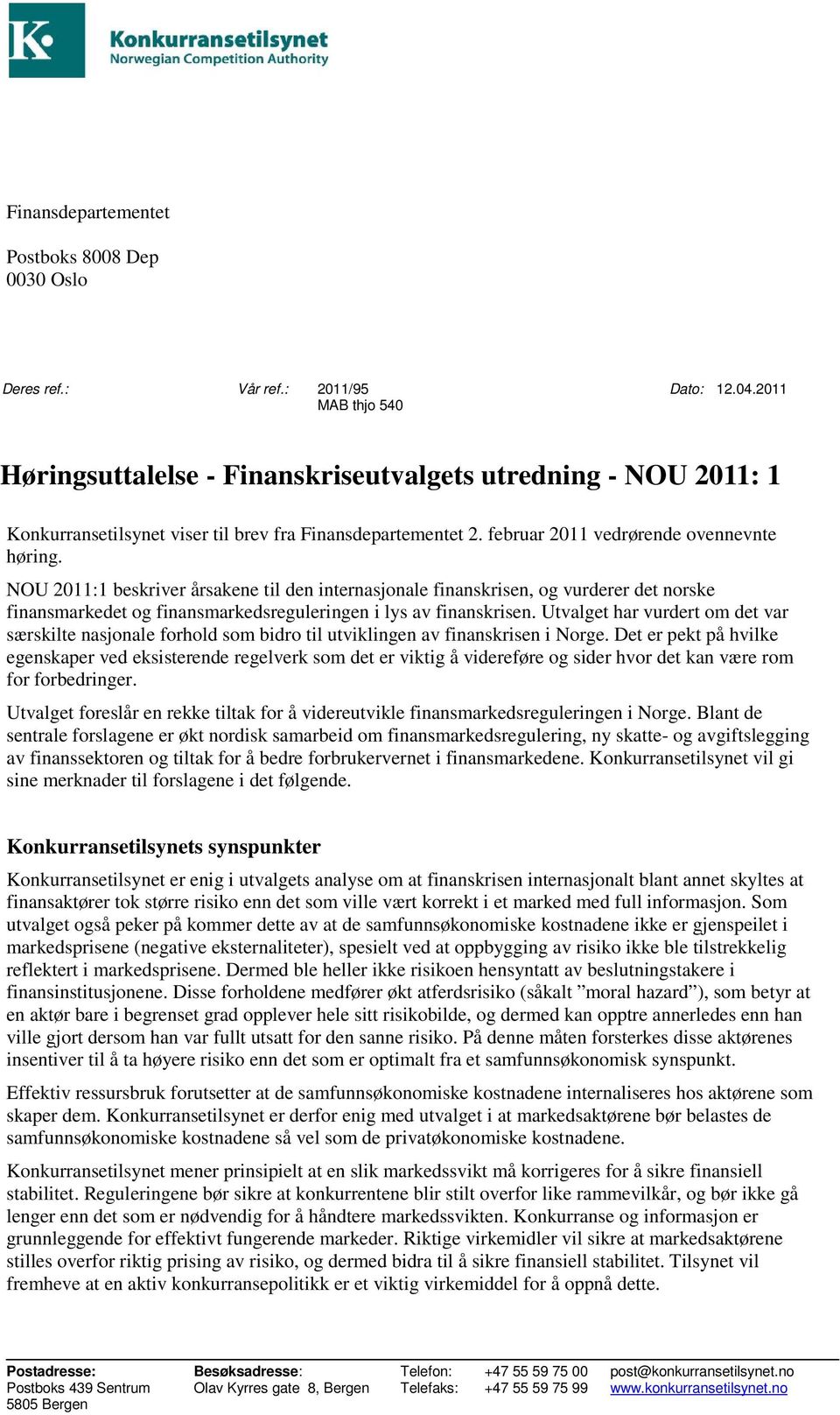 NOU 2011:1 beskriver årsakene til den internasjonale finanskrisen, og vurderer det norske finansmarkedet og finansmarkedsreguleringen i lys av finanskrisen.