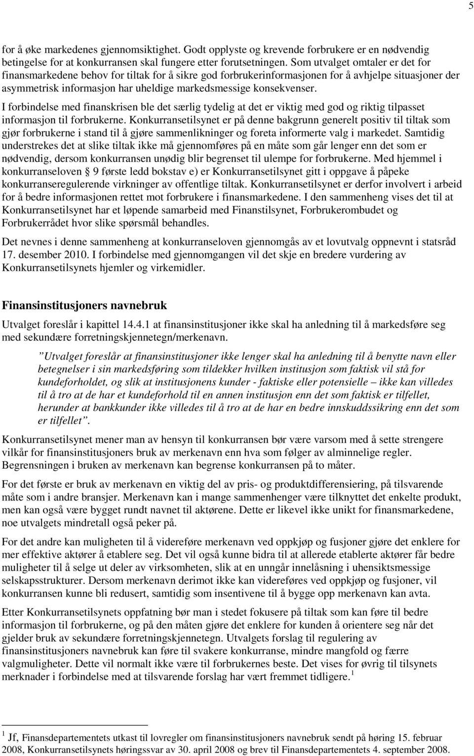 I forbindelse med finanskrisen ble det særlig tydelig at det er viktig med god og riktig tilpasset informasjon til forbrukerne.