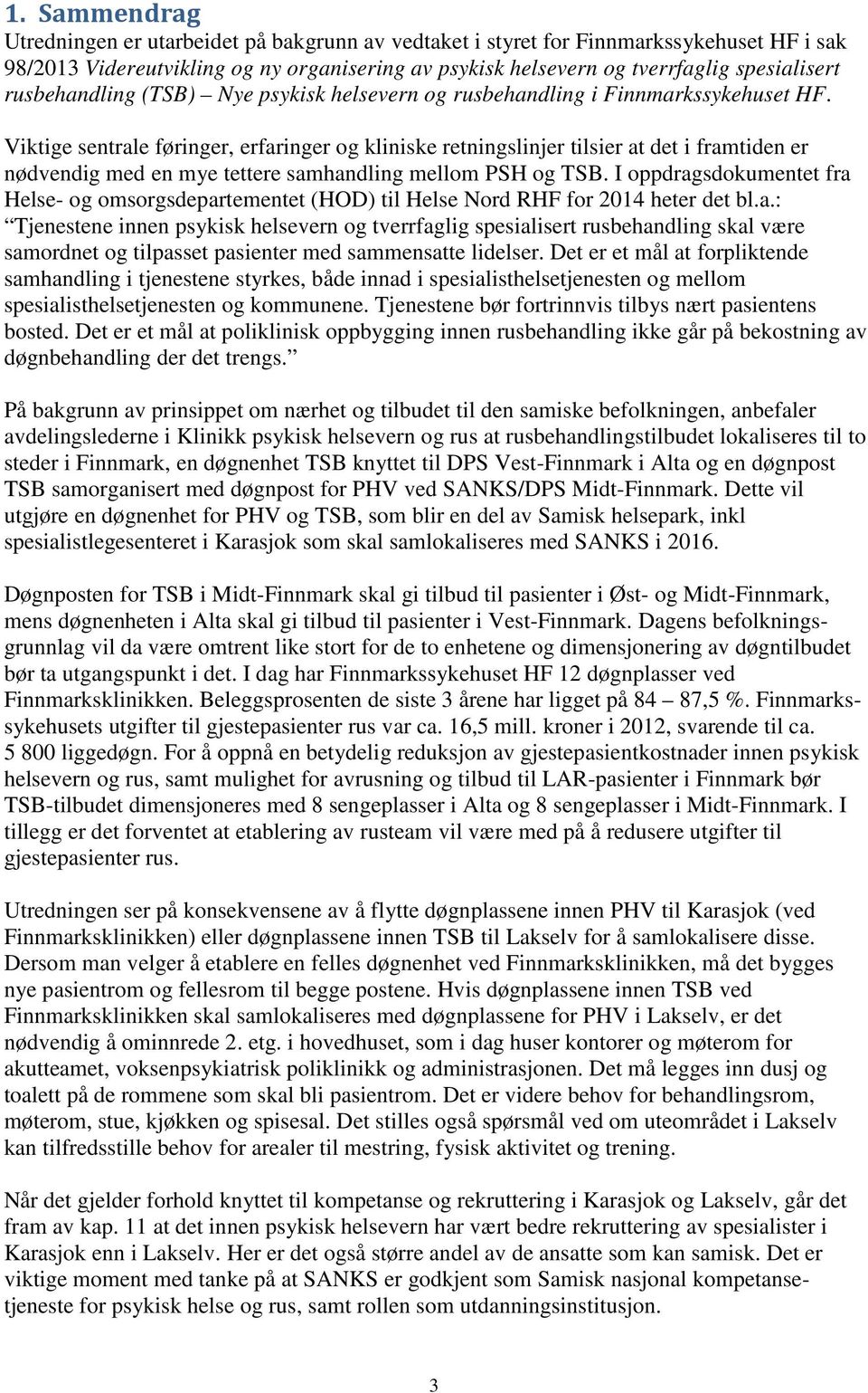 Viktige sentrale føringer, erfaringer og kliniske retningslinjer tilsier at det i framtiden er nødvendig med en mye tettere samhandling mellom PSH og TSB.