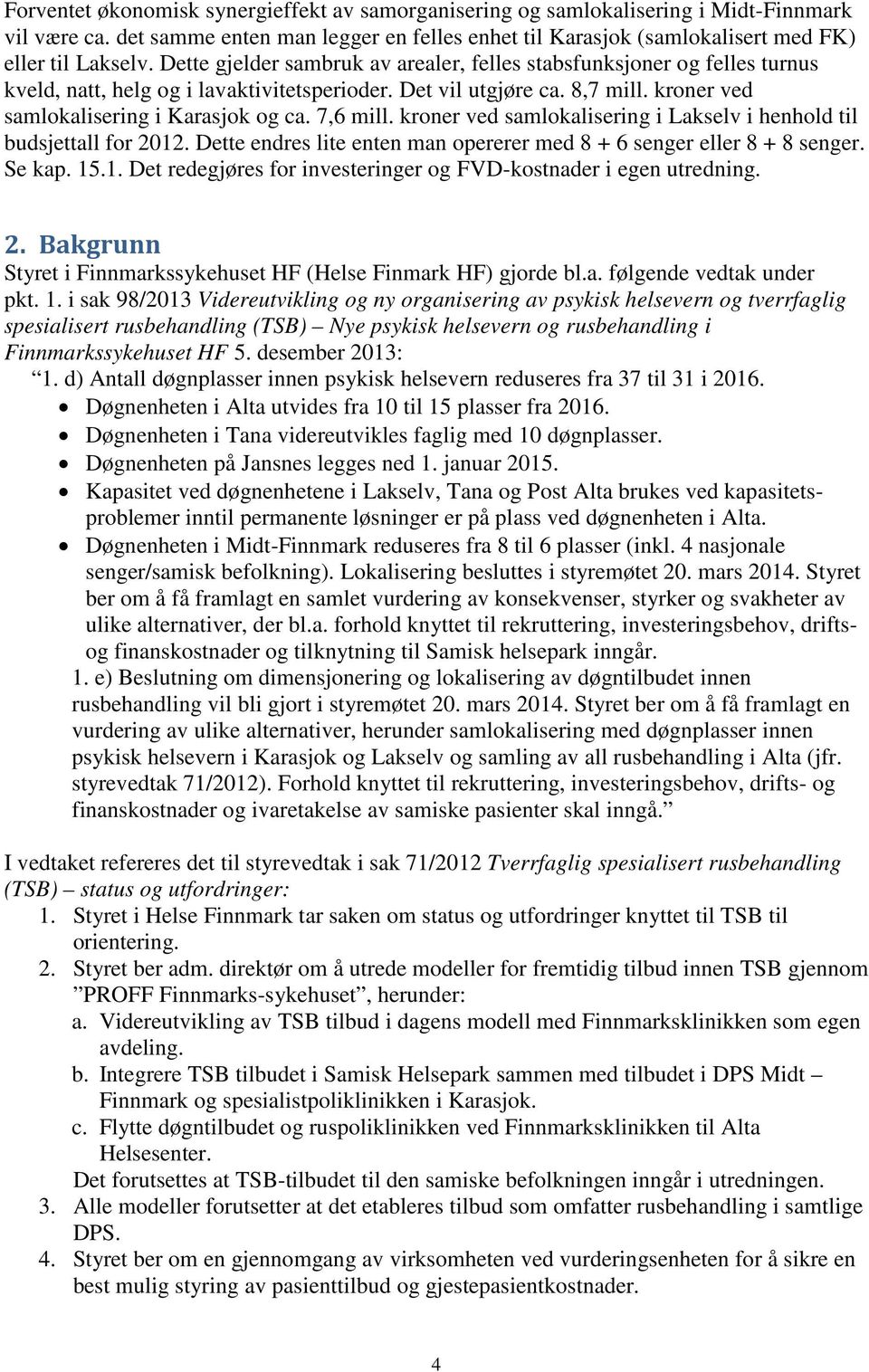 7,6 mill. kroner ved samlokalisering i Lakselv i henhold til budsjettall for 2012. Dette endres lite enten man opererer med 8 + 6 senger eller 8 + 8 senger. Se kap. 15.1. Det redegjøres for investeringer og FVD-kostnader i egen utredning.