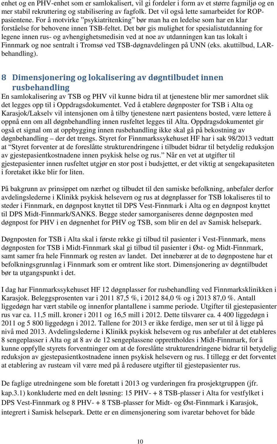 Det bør gis mulighet for spesialistutdanning for legene innen rus- og avhengighetsmedisin ved at noe av utdanningen kan tas lokalt i Finnmark og noe sentralt i Tromsø ved TSB-døgnavdelingen på UNN