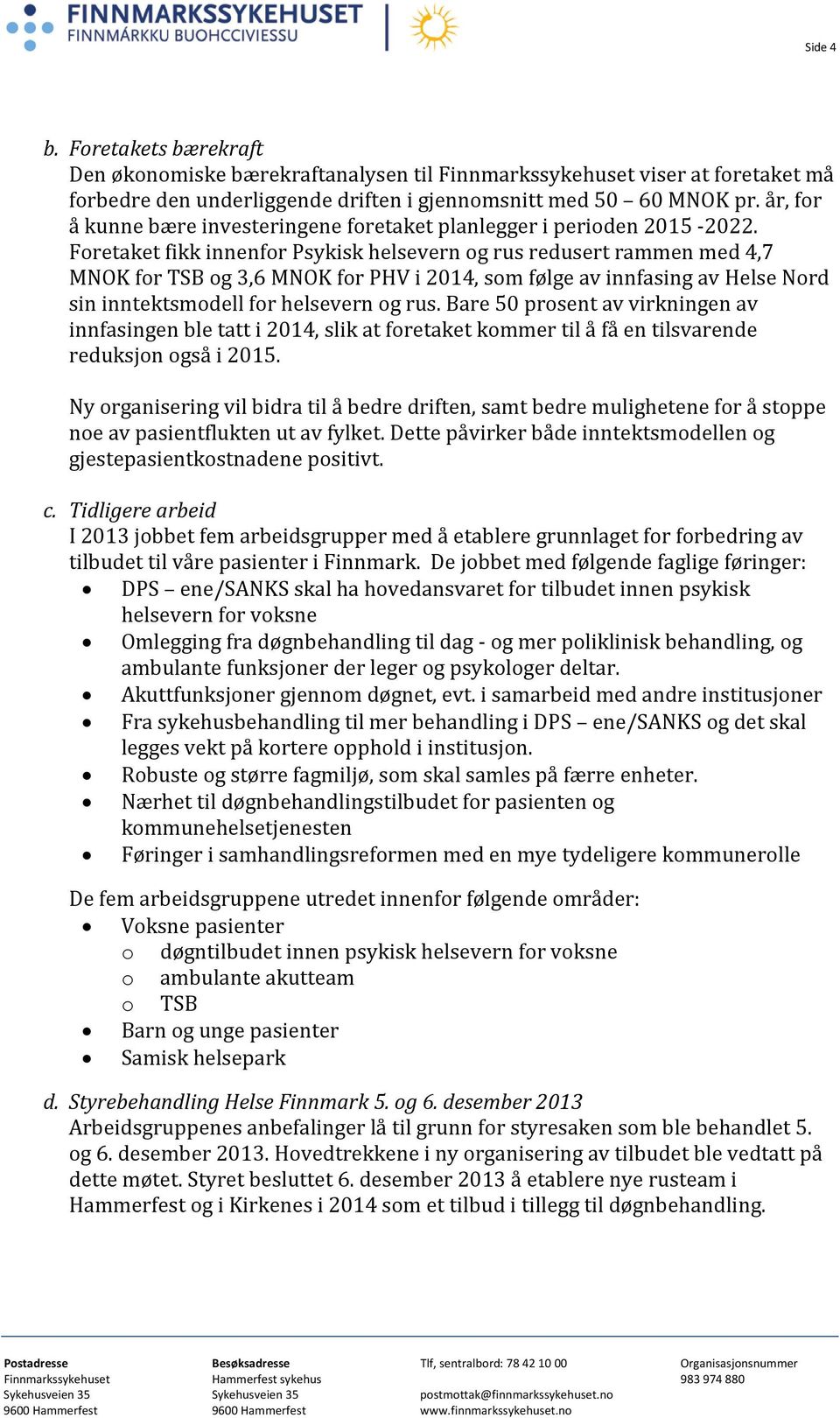 Foretaket fikk innenfor Psykisk helsevern og rus redusert rammen med 4,7 MNOK for TSB og 3,6 MNOK for PHV i 2014, som følge av innfasing av Helse Nord sin inntektsmodell for helsevern og rus.