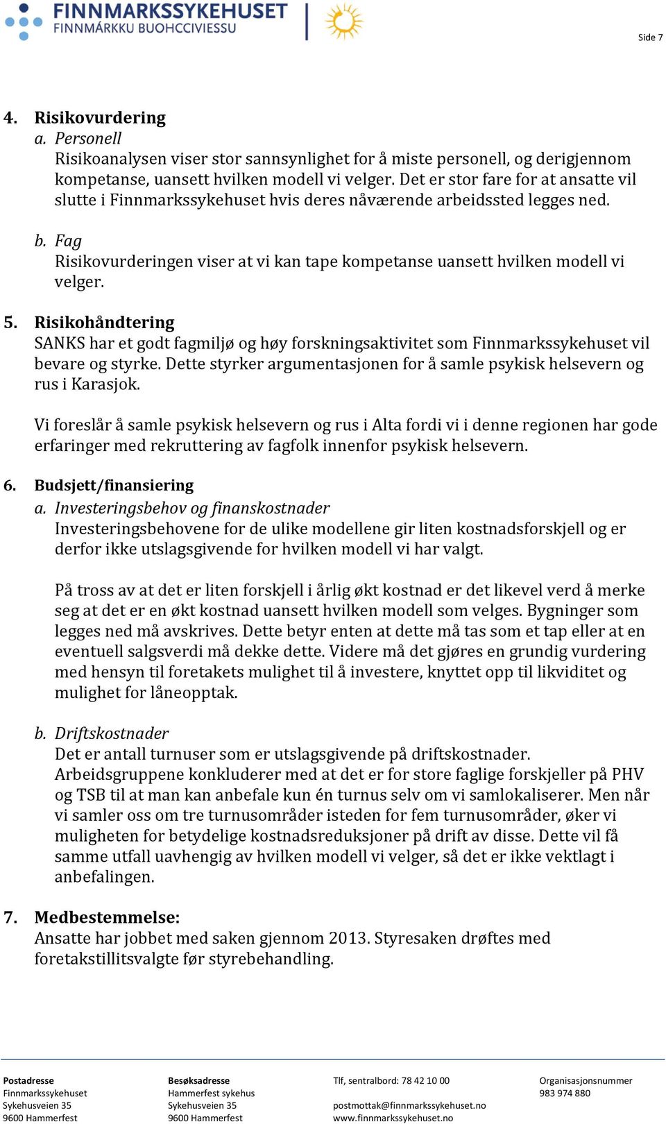 5. Risikohåndtering SANKS har et godt fagmiljø og høy forskningsaktivitet som Finnmarkssykehuset vil bevare og styrke. Dette styrker argumentasjonen for å samle psykisk helsevern og rus i Karasjok.